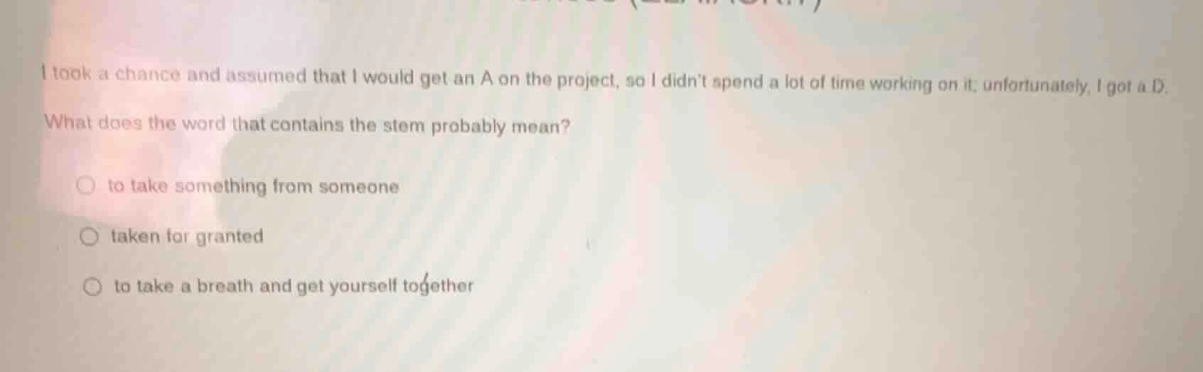 i took a chance and assumed that i would get an a on the project, so i …