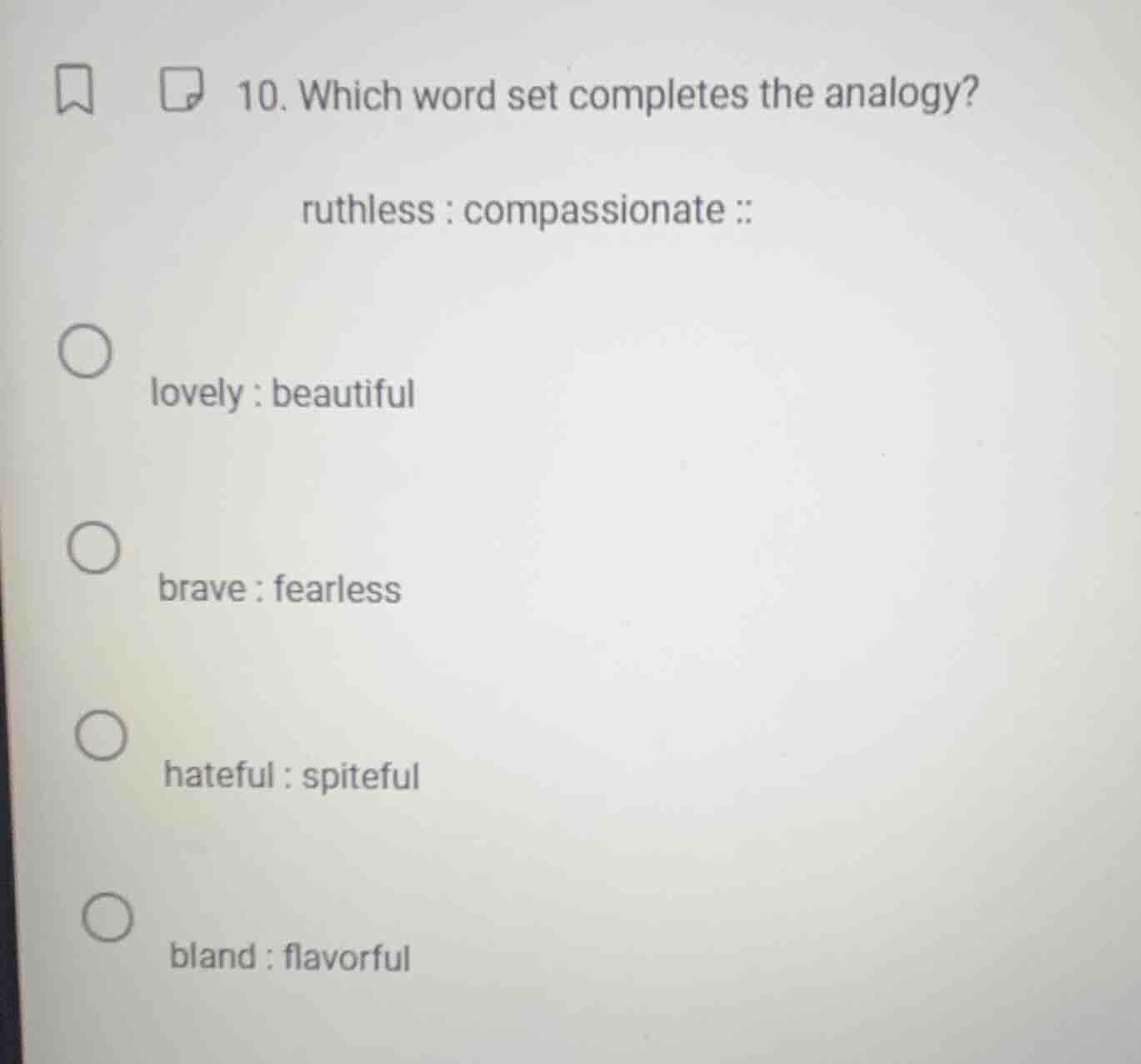 10. which word set completes the analogy? ruthless : compassionate :: l…