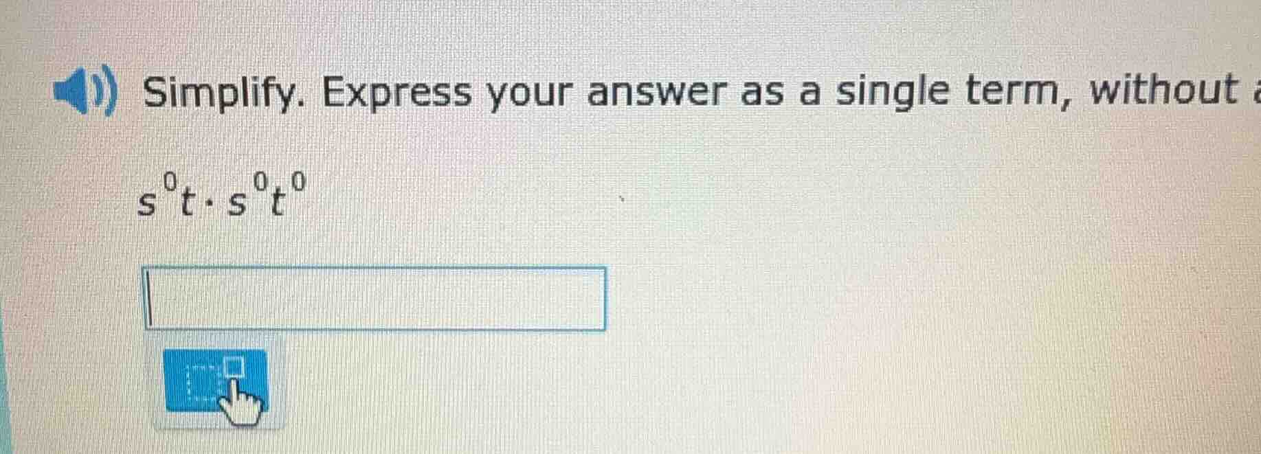 simplify. express your answer as a single term, without s^0tcdot s^0t^0