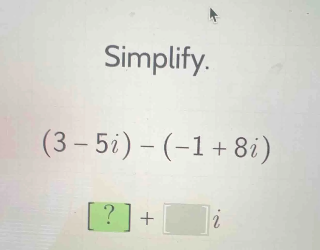 simplify. (3 - 5i) - (-1 + 8i) ? + i