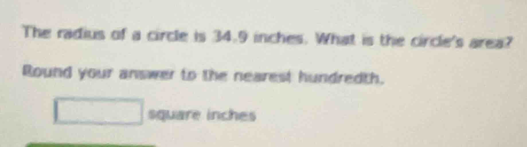 the radius of a circle is 34.9 inches. what is the circles area? round …