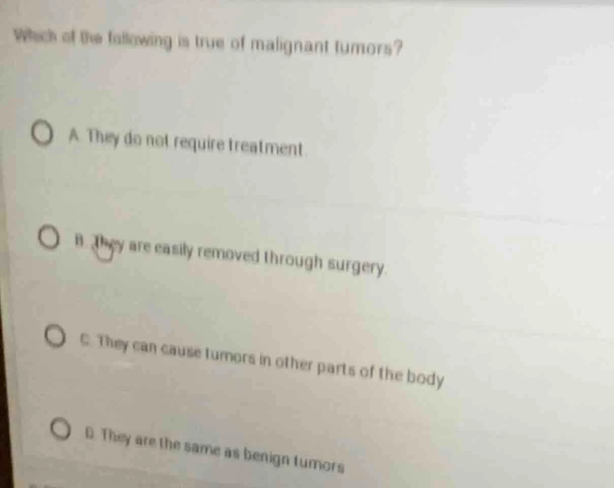 which of the following is true of malignant tumors? a. they do not requ…