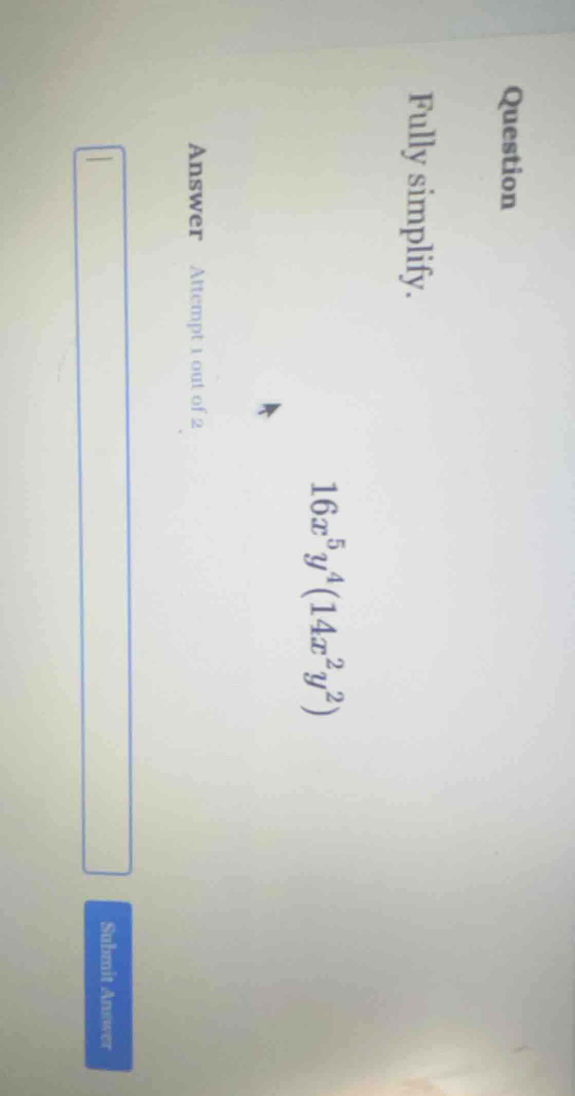 question fully simplify. 16x^5 y^4 (14x^2 y^2) answer attempt 1 out of …
