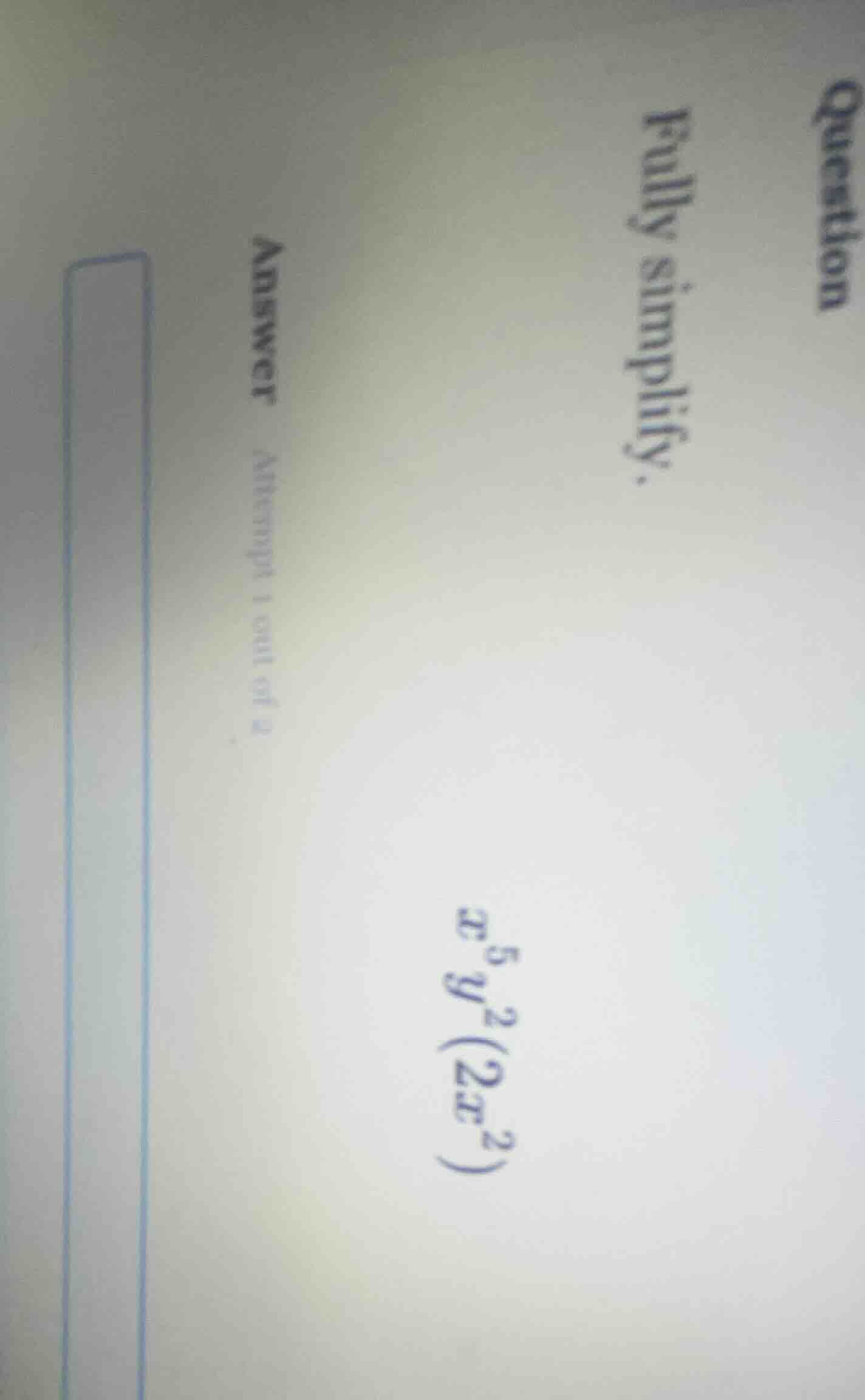 question fully simplify. answer attempt 1 out of 2 $x^{5}y^{2}(2x^{2})$