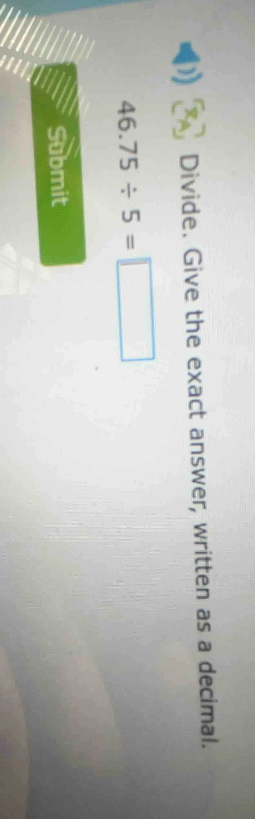 divide. give the exact answer, written as a decimal. 46.75 ÷ 5 =