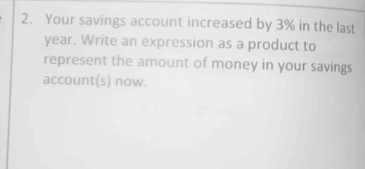 2. your savings account increased by 3% in the last year. write an expr…