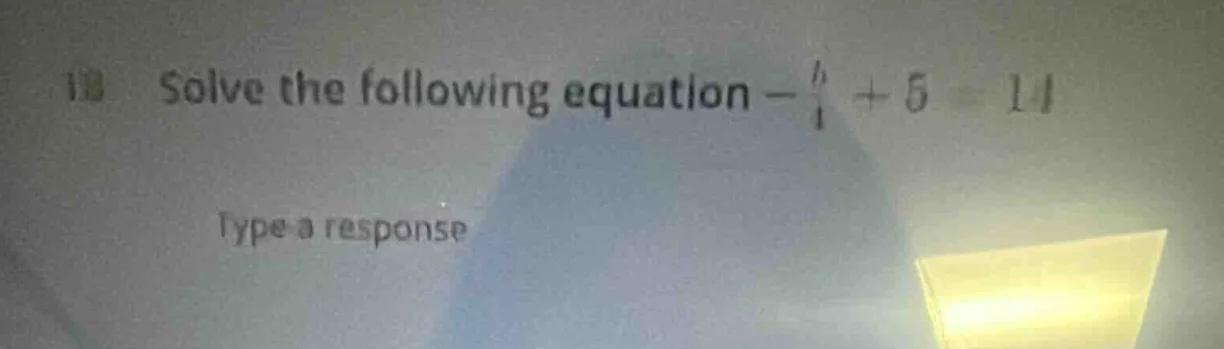 18 solve the following equation $-\frac{b}{4}+5 = 11$ type a response