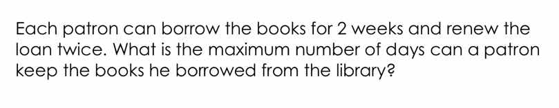 each patron can borrow the books for 2 weeks and renew the loan twice. …