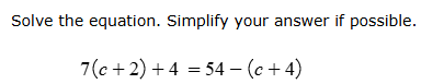 solve the equation. simplify your answer if possible. 7(c + 2) + 4 = 54…