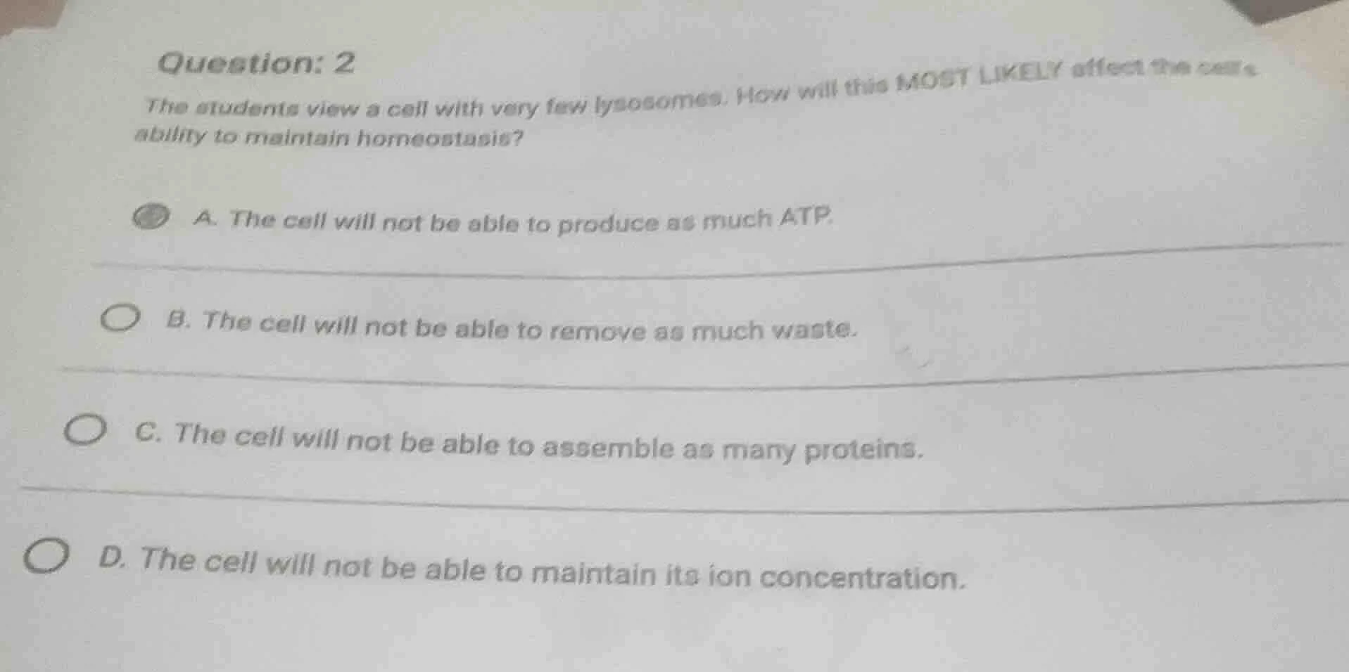 question: 2 the students view a cell with very few lysosomes. how will …