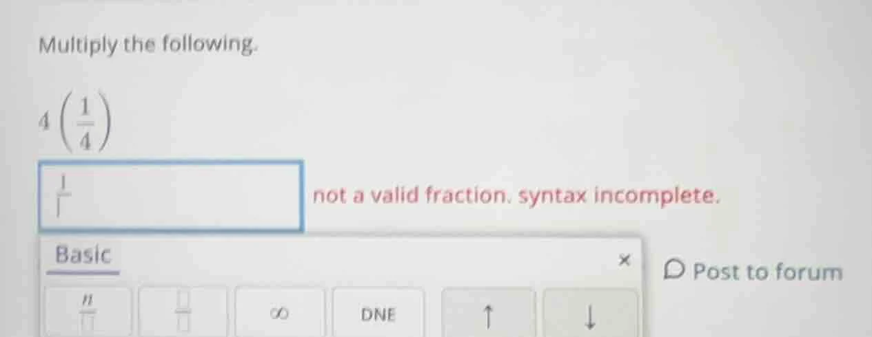 multiply the following. $4\\left(\\frac{1}{4}\ ight)$
