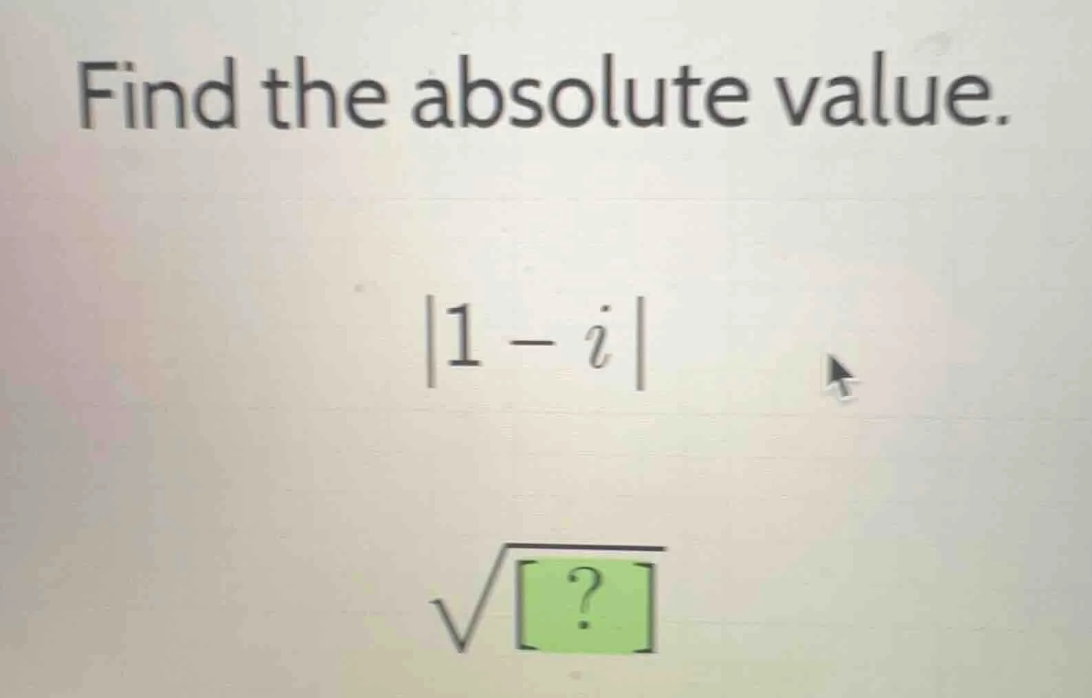 find the absolute value. |1 - i|