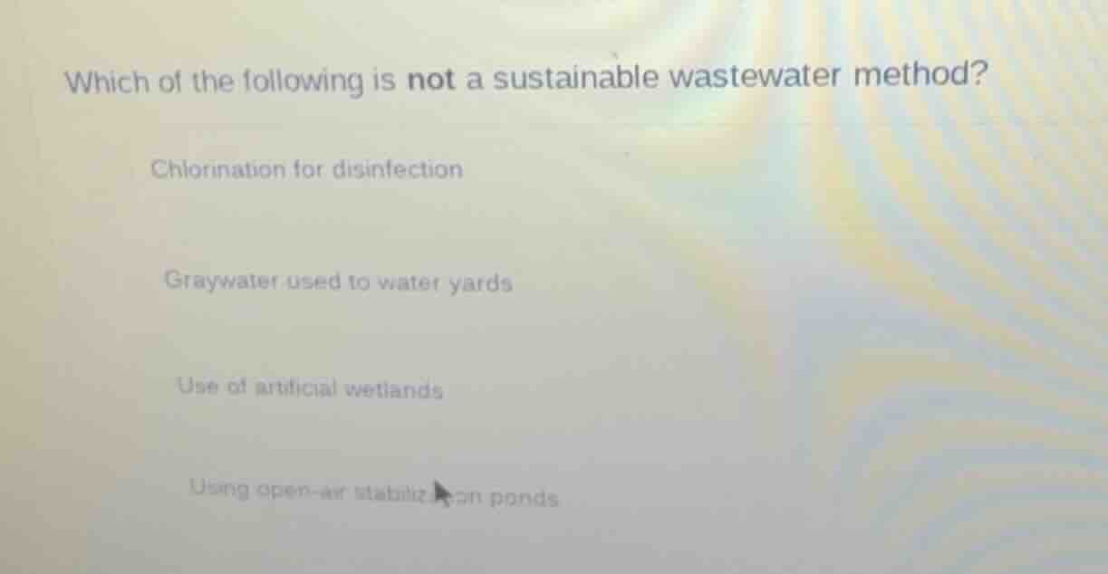 which of the following is not a sustainable wastewater method? chlorina…