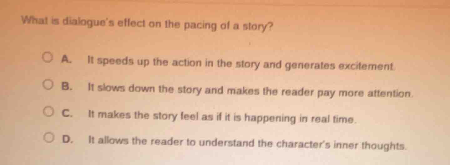 what is dialogues effect on the pacing of a story? a. it speeds up the …