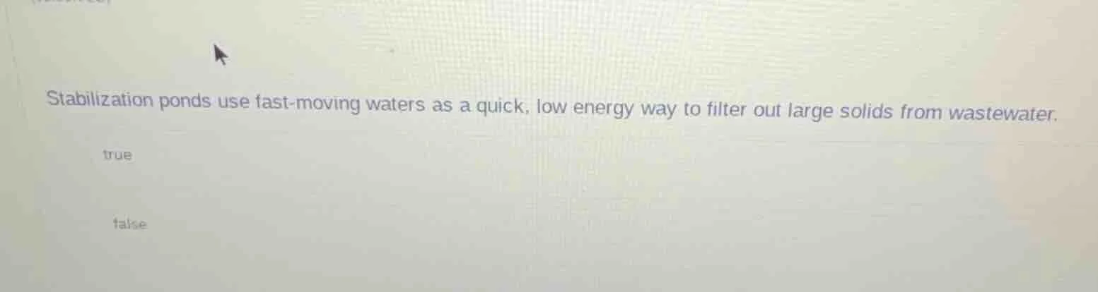 stabilization ponds use fast-moving waters as a quick, low energy way t…