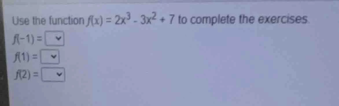 use the function $f(x) = 2x^3 - 3x^2 + 7$ to complete the exercises. $f…