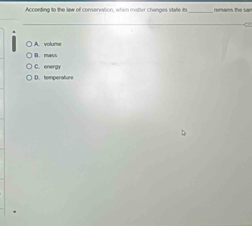 according to the law of conservation, when matter changes state its ___…