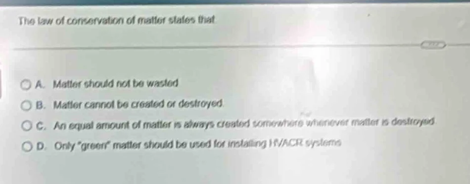 the law of conservation of matter states that a. matter should not be w…