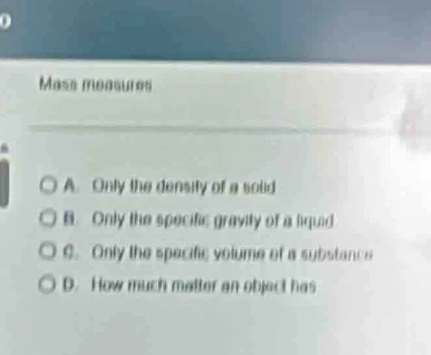 mass measures a. only the density of a solid b. only the specific gravi…