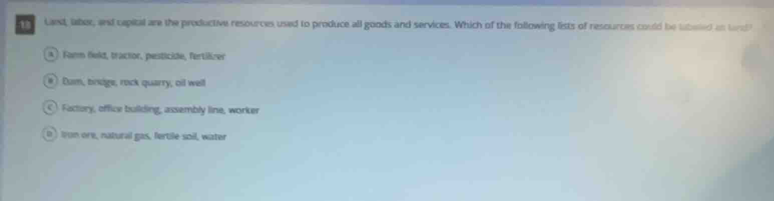 18 land, labor, and capital are the productive resources used to produc…
