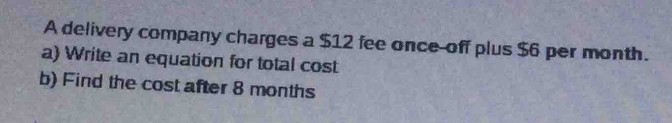 a delivery company charges a $12 fee once - off plus $6 per month. a) w…