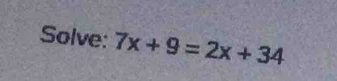 solve: 7x + 9 = 2x + 34