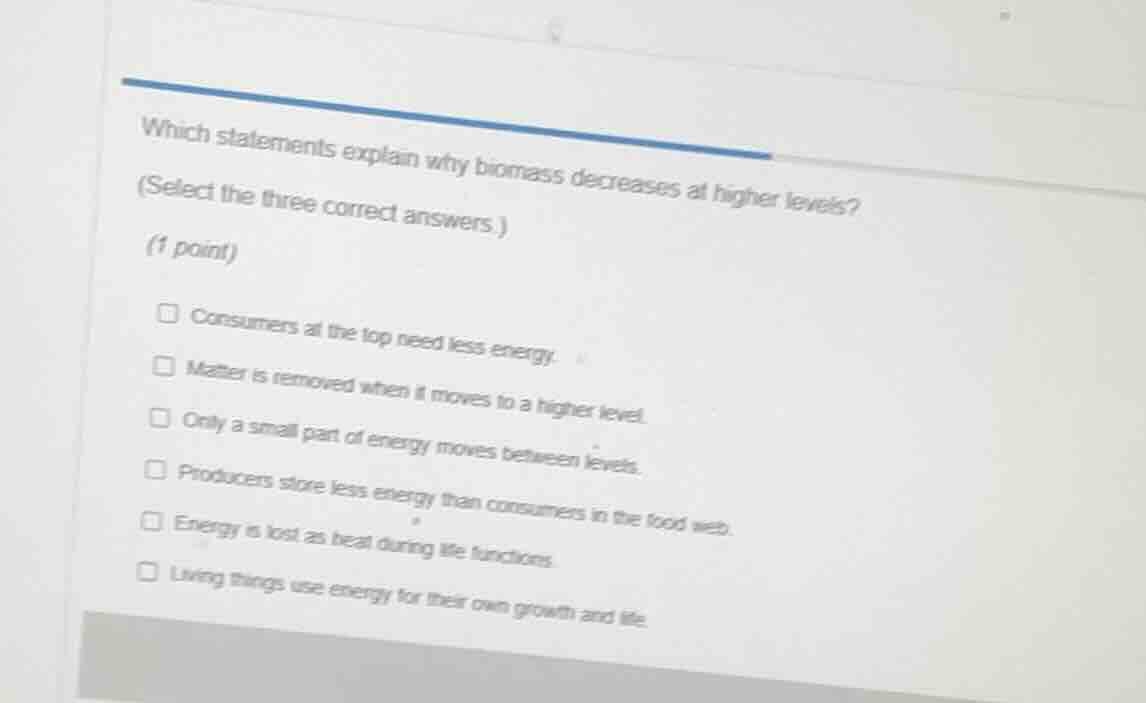 which statements explain why biomass decreases at higher levels? (selec…