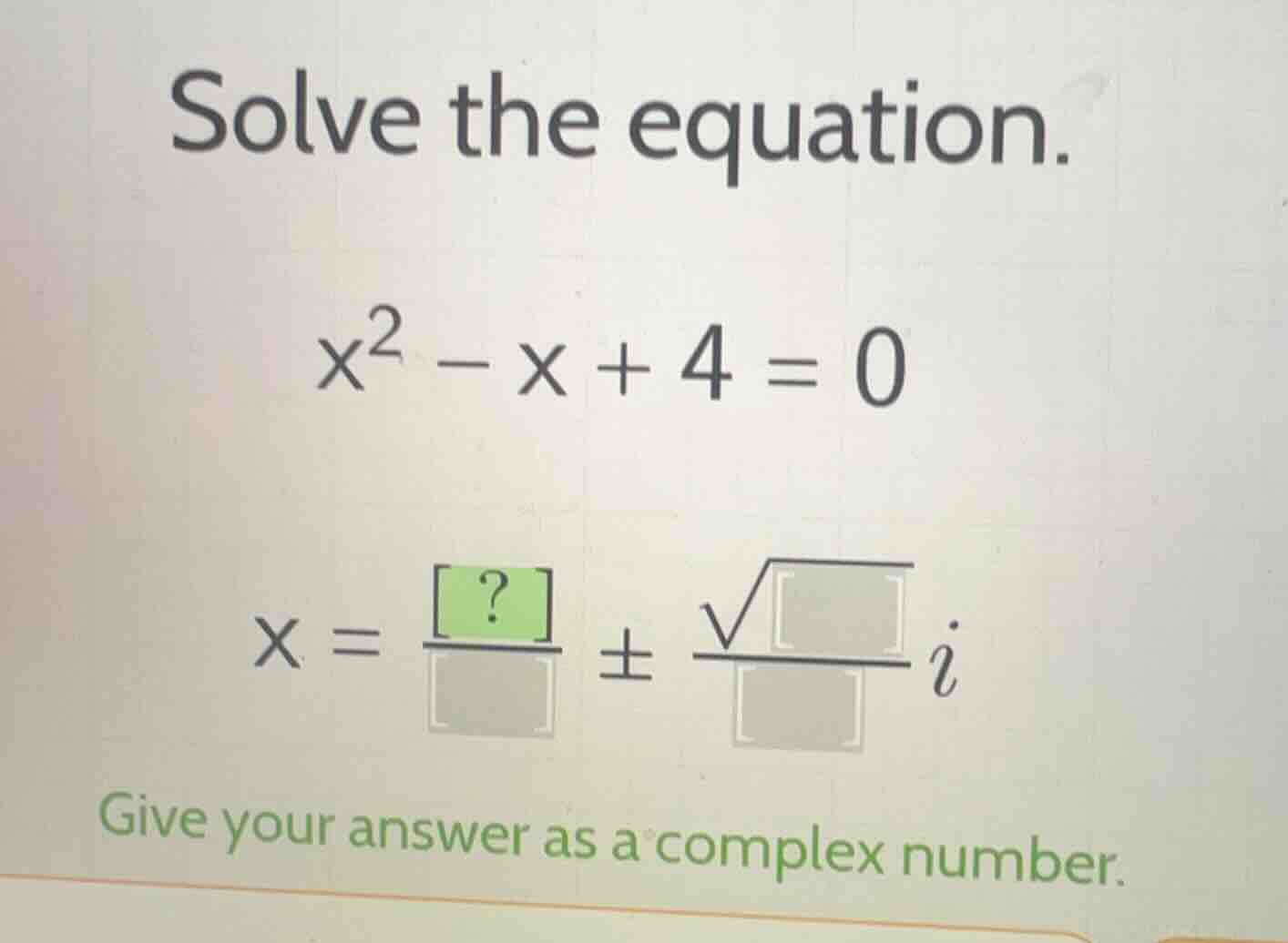 solve the equation. $x^2 - x + 4 = 0$ $x = \\frac{?}{} \\pm \\frac{\\sq…