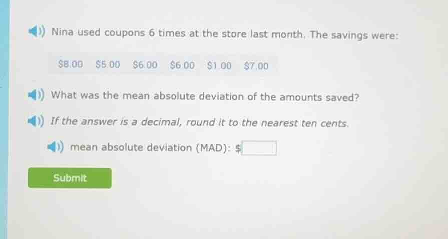 nina used coupons 6 times at the store last month. the savings were: $8…