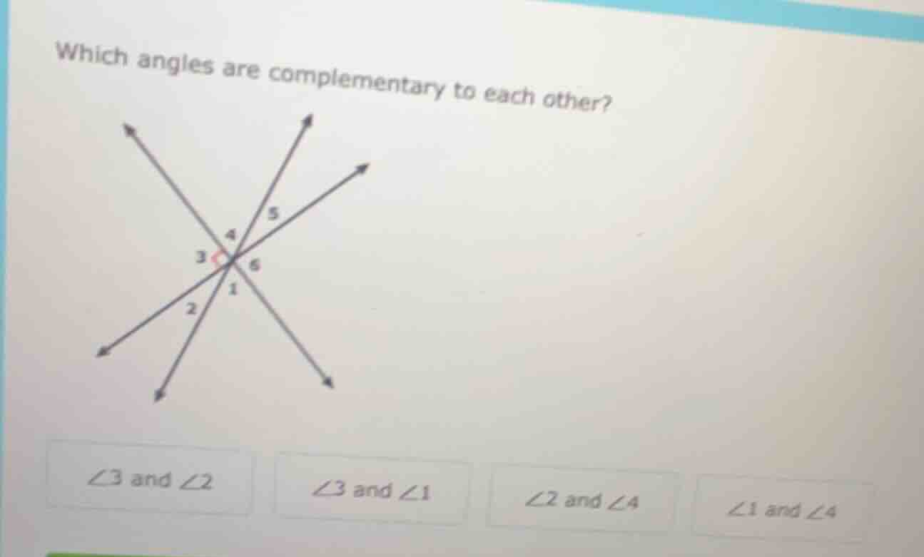 which angles are complementary to each other? options: ∠3 and ∠2, ∠3 an…