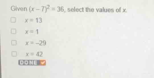 given ((x - 7)^2 = 36), select the values of (x). (square) (x = 13) (sq…