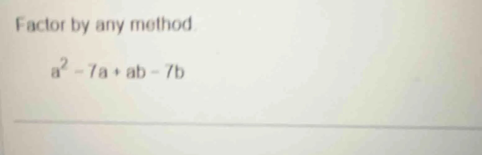 factor by any method. $a^2 - 7a + ab - 7b$