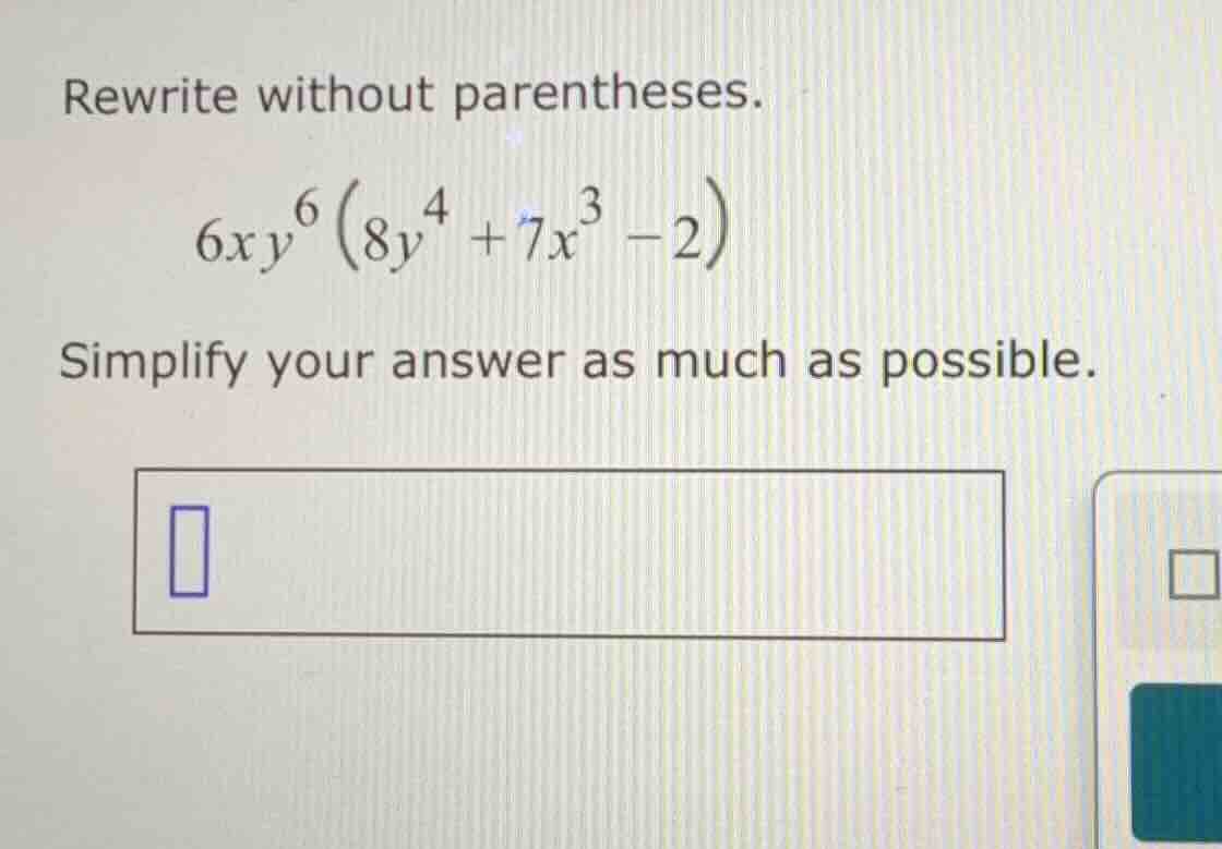 rewrite without parentheses. $6xy^{6}\\left(8y^{4}+7x^{3}-2\ ight)$ sim…