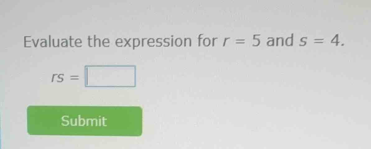 evaluate the expression for r = 5 and s = 4. rs =