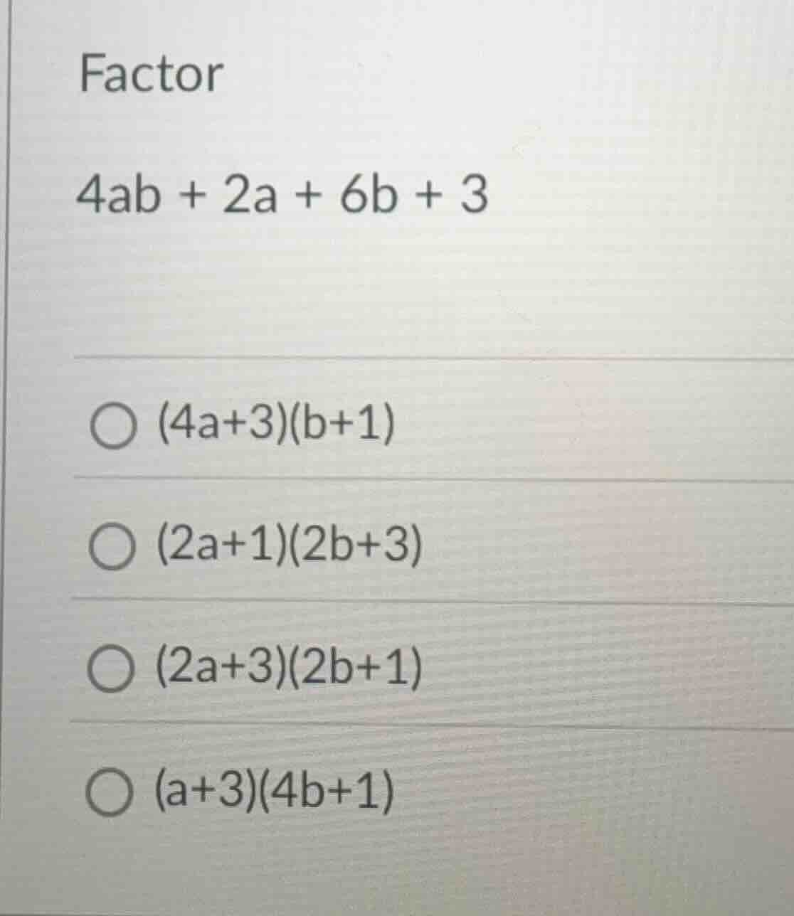 factor\ $4ab + 2a + 6b + 3$\ $\\bigcirc$ $(4a+3)(b+1)$\ $\\bigcirc$ $(2…