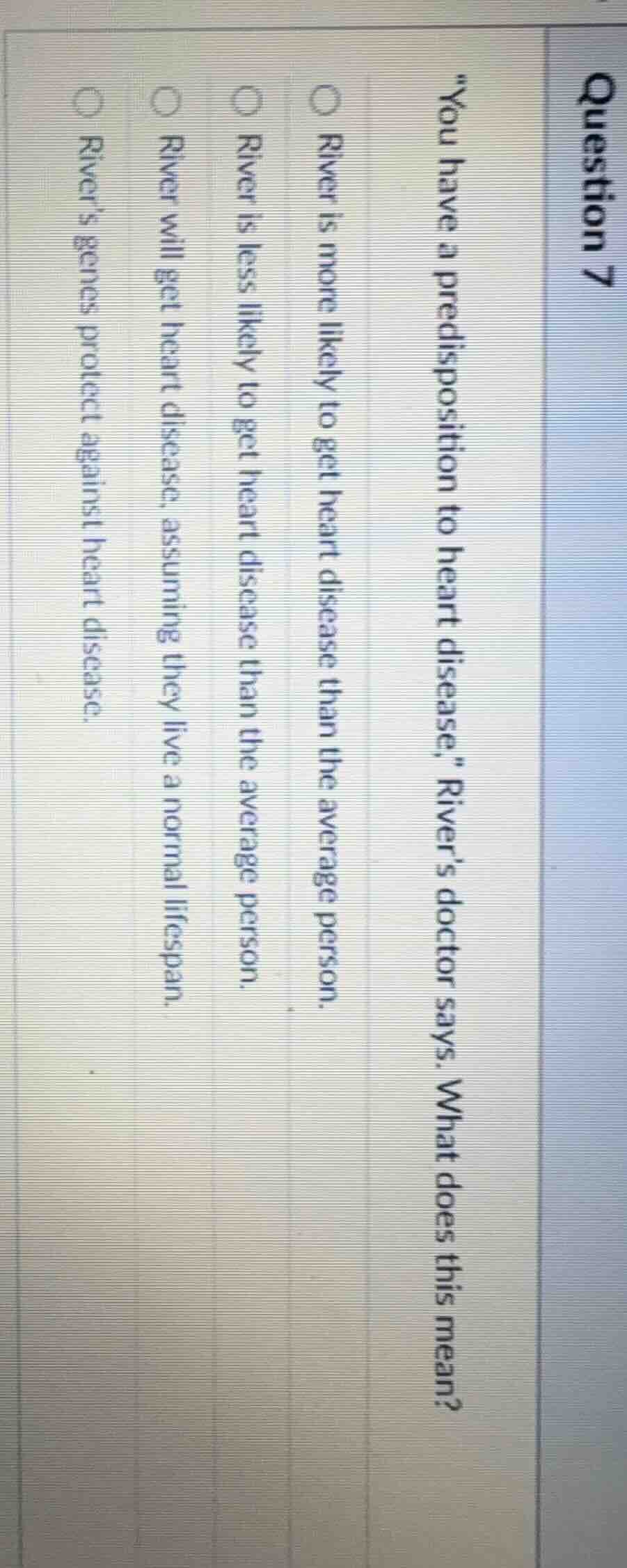 question 7 \you have a predisposition to heart disease,\ rivers doctor …