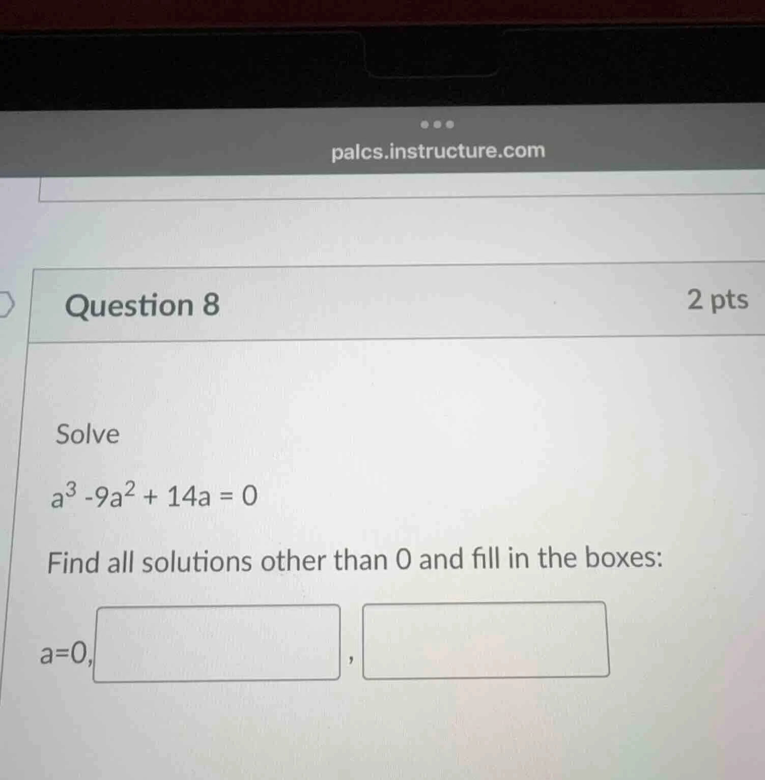 question 8 2 pts solve $a^3 -9a^2 + 14a = 0$ find all solutions other t…