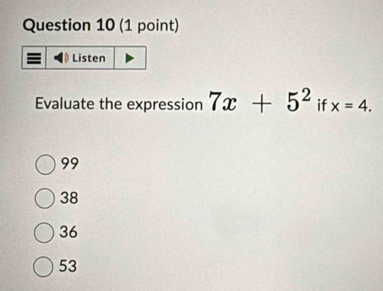 question 10 (1 point) evaluate the expression $7x + 5^2$ if x = 4. 99 3…