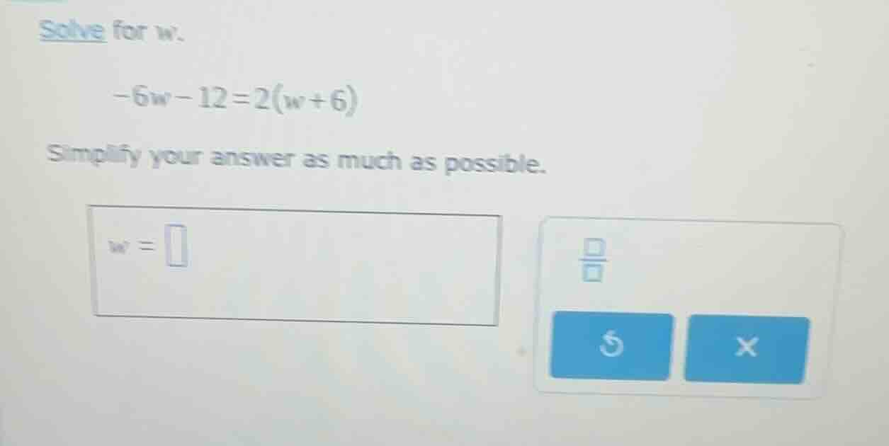 solve for w. -6w - 12 = 2(w + 6) simplify your answer as much as possib…