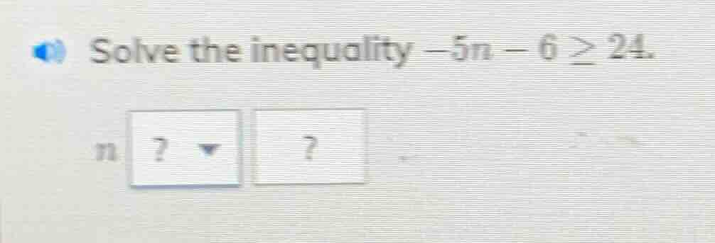 solve the inequality -5n - 6 ≥ 24. n? ?