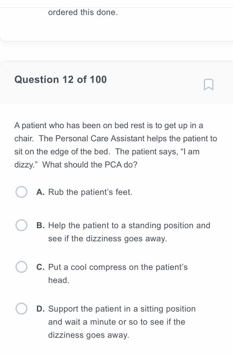 question 12 of 100 a patient who has been on bed rest is to get up in a…