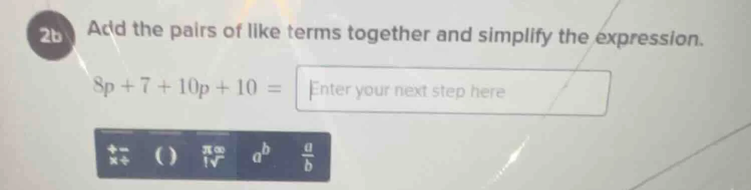 2b add the pairs of like terms together and simplify the expression. 8p…