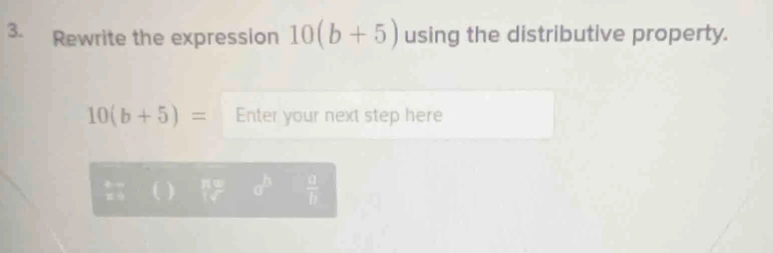 3. rewrite the expression $10(b + 5)$ using the distributive property. …