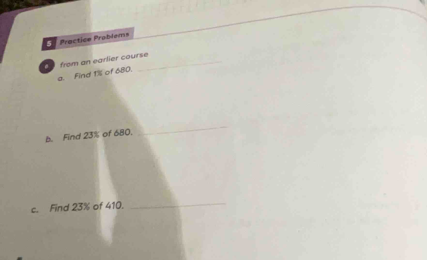 5 practice problems b from an earlier course a. find 1% of 680. b. find…