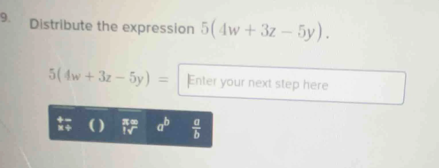 9. distribute the expression $5(4w + 3z - 5y)$. $5(4w + 3z - 5y) = $ en…