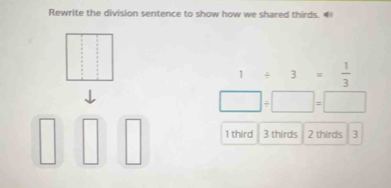 rewrite the division sentence to show how we shared thirds. 1 ÷ 3 = \\(…