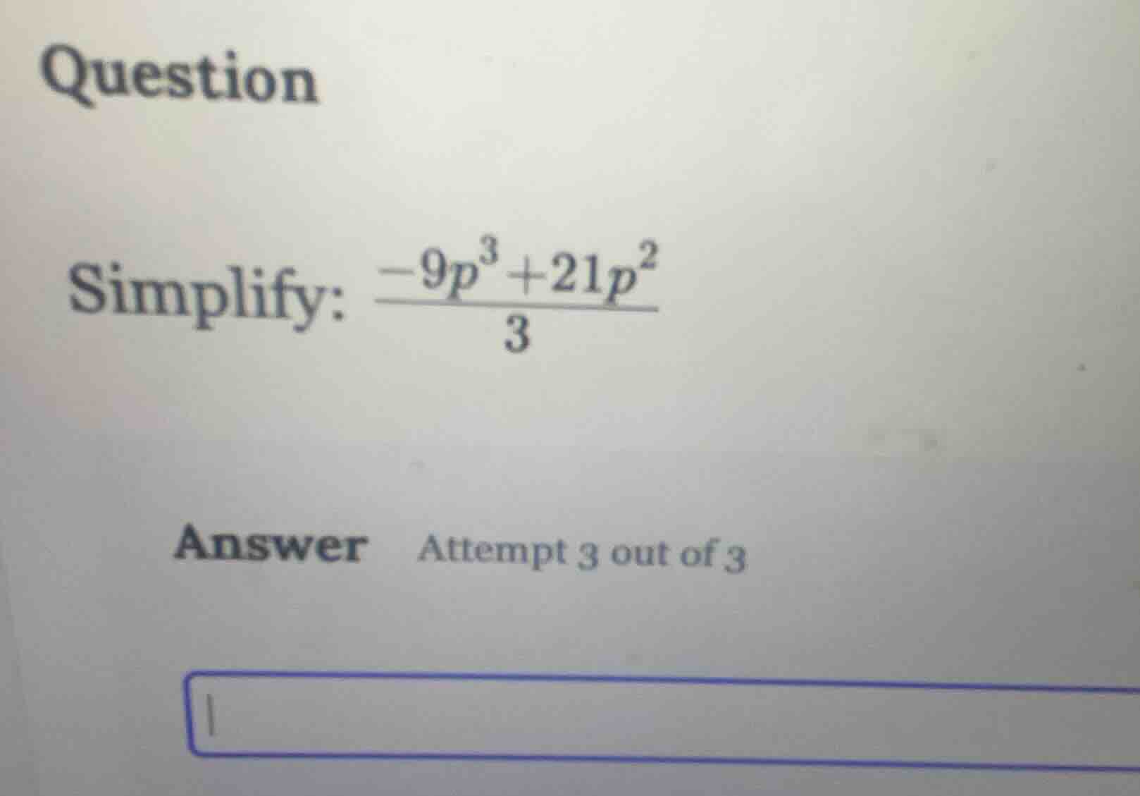 question simplify: \\(\frac{-9p^3 + 21p^2}{3}\\) answer attempt 3 out o…