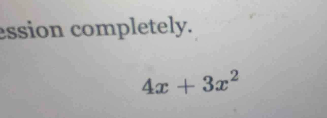 ession completely. $4x + 3x^2$