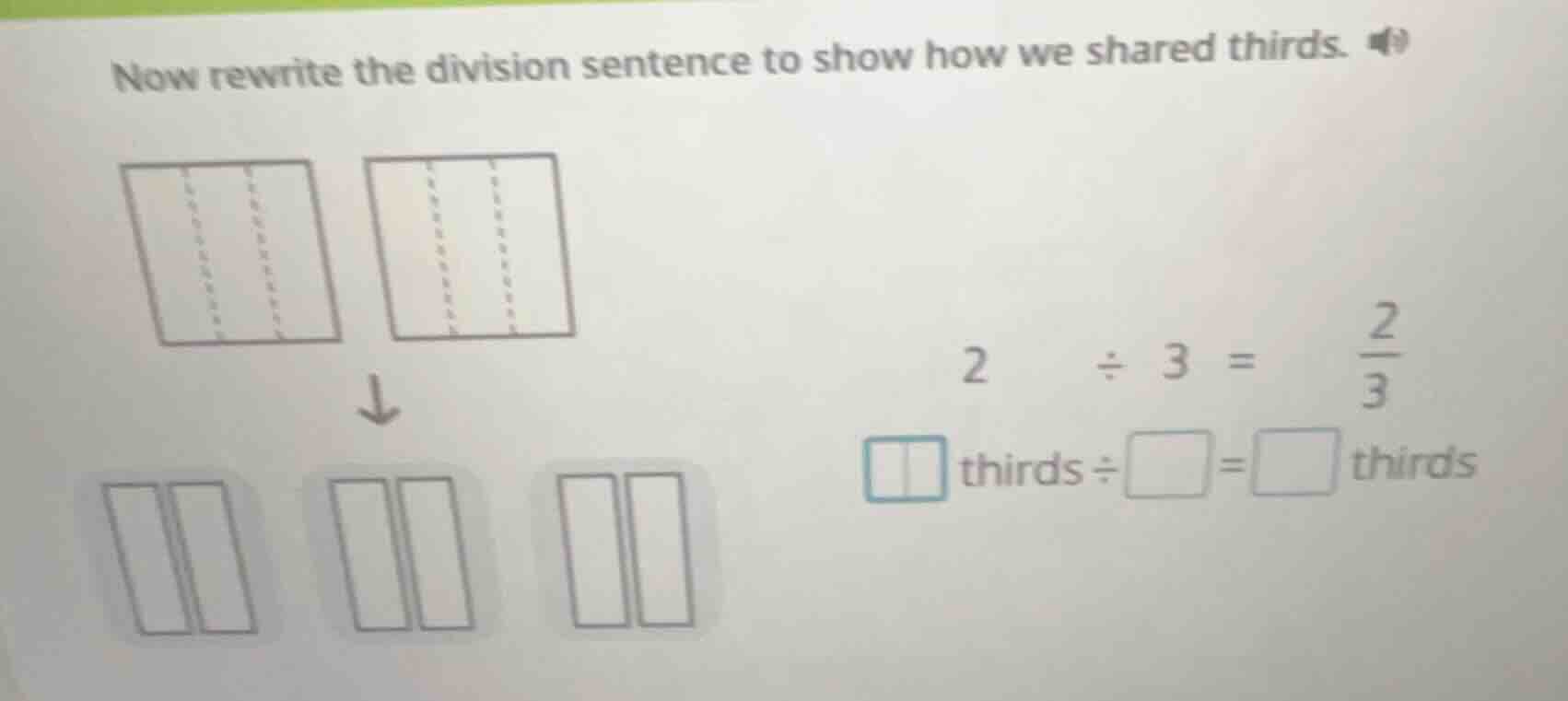 now rewrite the division sentence to show how we shared thirds. 2 ÷ 3 =…