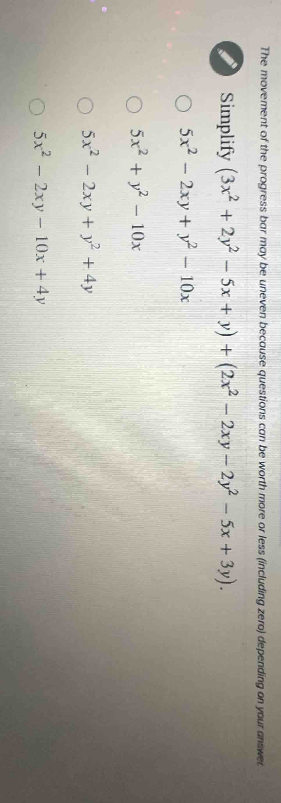 simplify ((3x^2 + 2y^2 - 5x + y) + (2x^2 - 2xy - 2y^2 - 5x + 3y)). (5x^…